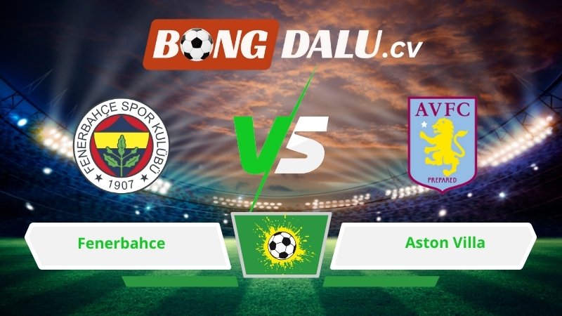 Soi kèo bóng đá Fenerbahce vs Aston Villa 00h45 ngày 23/1/2026 – Europa League