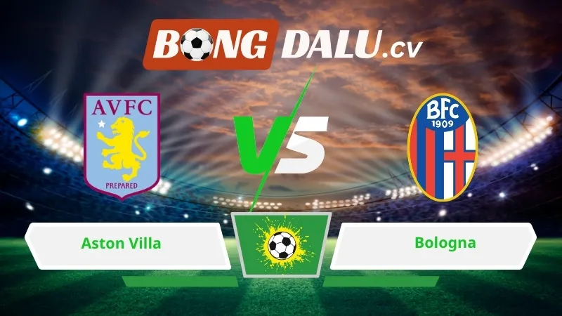 Soi kèo bóng đá Aston Villa vs Bologna 02h00 ngày 17/04/2026
